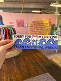 “Sorry for my driving I’m an emotional wreck”￼Bumper Sticker